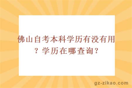 佛山自考本科學(xué)歷有沒(méi)有用？學(xué)歷在哪查詢(xún)？