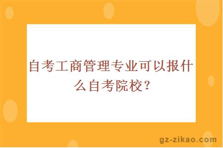 自考工商管理專(zhuān)業(yè)可以報什么自考院校？