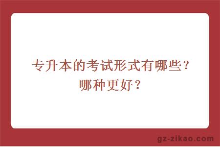專(zhuān)升本的考試形式有哪些？哪種更好？