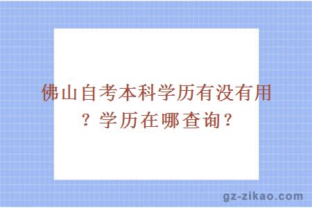 佛山自考本科學(xué)歷有沒(méi)有用？學(xué)歷在哪查詢(xún)？