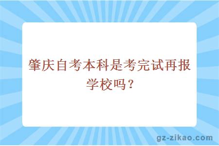 肇慶自考本科是考完試再報學(xué)校嗎？