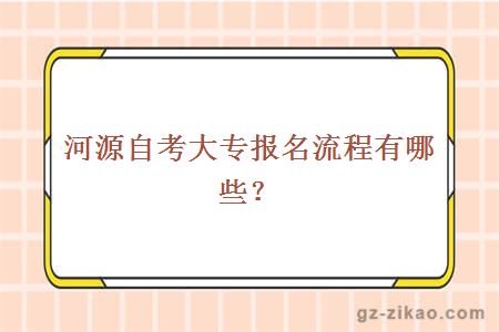 河源自考大專(zhuān)報名流程有哪些？