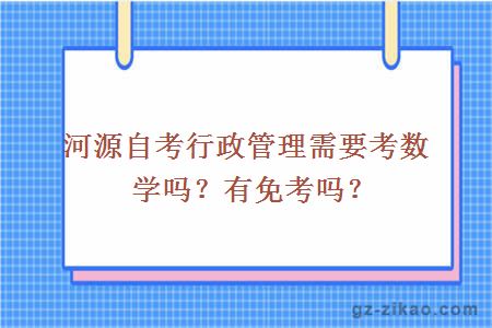 河源自考行政管理需要考數學(xué)嗎？有免考嗎？