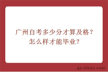 廣州自考多少分才算及格？怎么樣才能畢業(yè)？