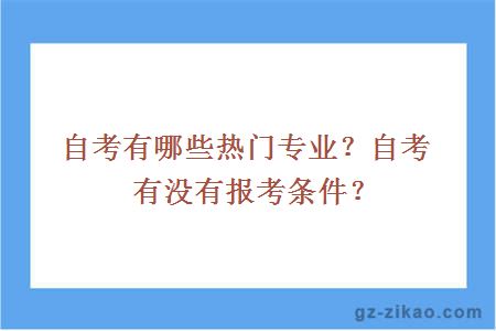 自考有哪些熱門(mén)專(zhuān)業(yè)？自考有沒(méi)有報考條件？