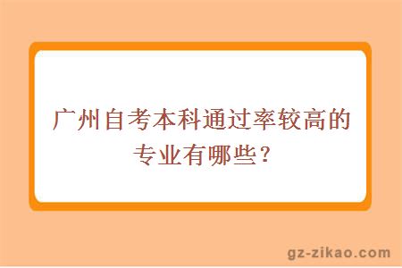 廣州自考本科通過(guò)率較高的專(zhuān)業(yè)有哪些？