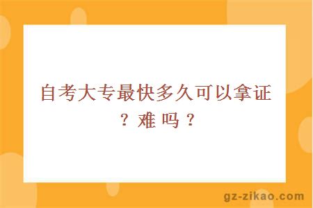 自考大專(zhuān)最快多久可以拿證？難嗎？