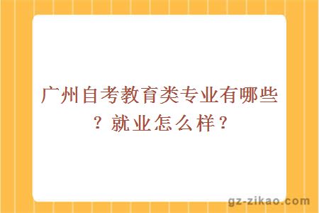 廣州自考教育類(lèi)專(zhuān)業(yè)有哪些？就業(yè)怎么樣？