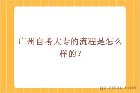 廣州自考大專(zhuān)的流程是怎么樣的？