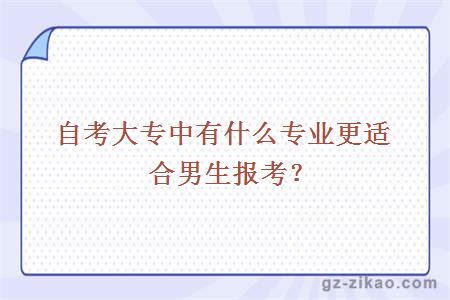 自考大專(zhuān)中有什么專(zhuān)業(yè)更適合男生報考？