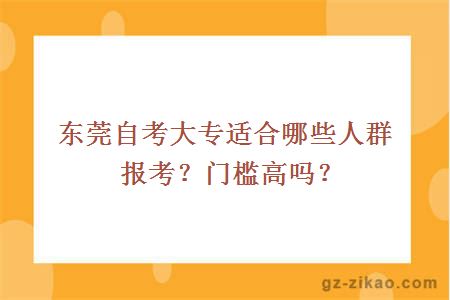 東莞自考大專(zhuān)適合哪些人群報考？門(mén)檻高嗎？