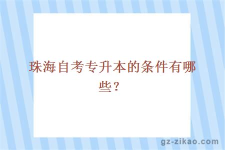 珠海自考專(zhuān)升本的條件有哪些？
