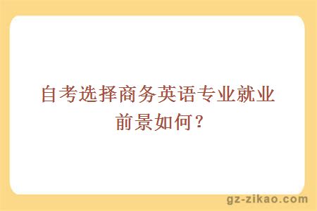 自考選擇商務(wù)英語(yǔ)專(zhuān)業(yè)就業(yè)前景如何？