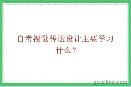 自考視覺(jué)傳達設計主要學(xué)習什么？