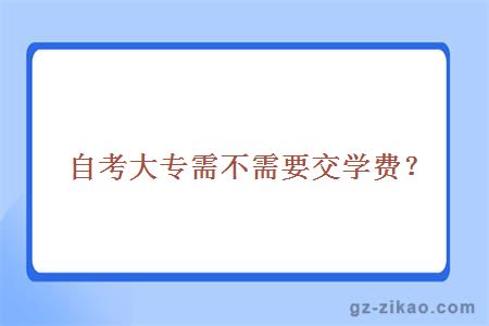 自考大專(zhuān)需不需要交學(xué)費？