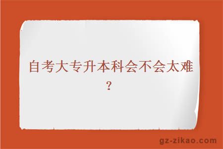 自考大專(zhuān)升本科會(huì )不會(huì )太難？