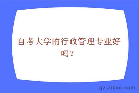 自考大學(xué)的行政管理專(zhuān)業(yè)好嗎？