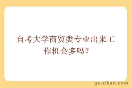 大學(xué)商貿類(lèi)專(zhuān)業(yè)出來(lái)工作機會(huì )多嗎？
