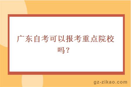 廣東自考可以報考重點(diǎn)院校嗎？