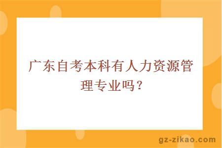 廣東自考本科有人力資源管理專(zhuān)業(yè)嗎？