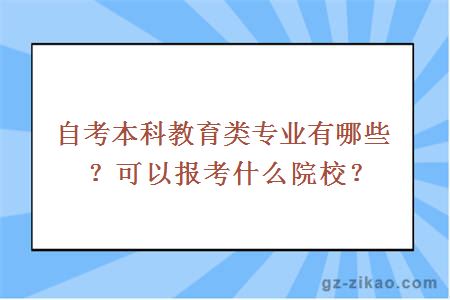 自考本科教育類(lèi)專(zhuān)業(yè)有哪些？可以報考什么院校？