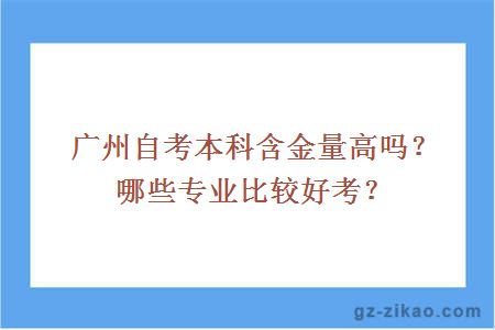 廣州自考本科含金量高嗎？哪些專(zhuān)業(yè)比較好考？