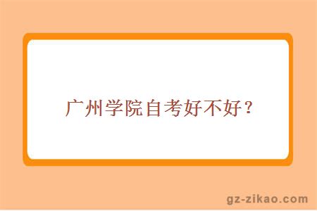 廣州學(xué)院自考好不好？