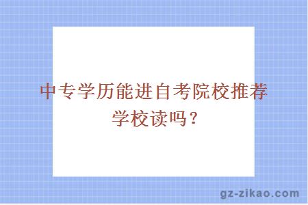 中專(zhuān)學(xué)歷能進(jìn)自考院校推薦學(xué)校讀嗎？