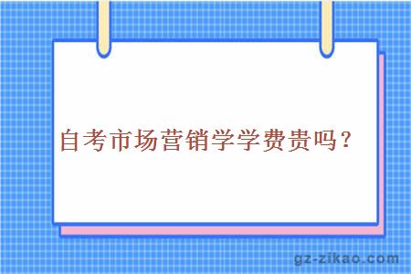 自考市場(chǎng)營(yíng)銷(xiāo)學(xué)學(xué)費貴嗎？