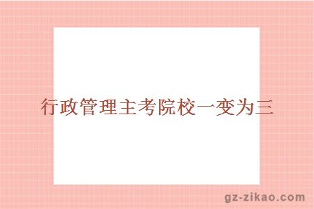 行政管理主考院校一變?yōu)槿? width=
