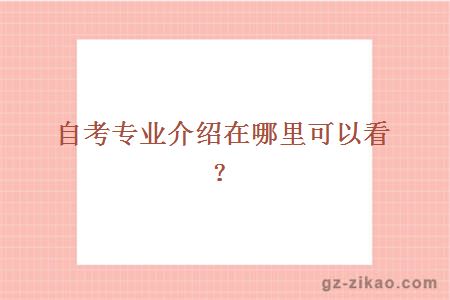 自考專(zhuān)業(yè)介紹在哪里可以看？