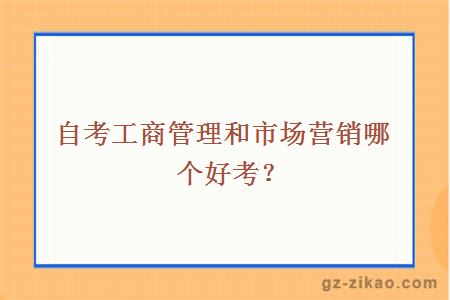 自考工商管理和市場(chǎng)營(yíng)銷(xiāo)哪個(gè)好考？