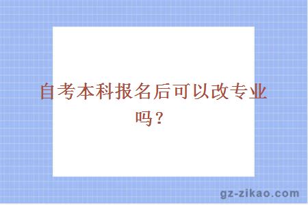 自考本科報名后可以改專(zhuān)業(yè)嗎？