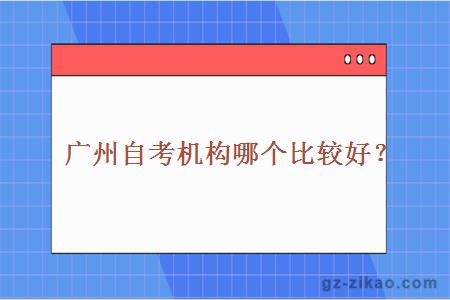 廣州自考機構哪個(gè)比較好？