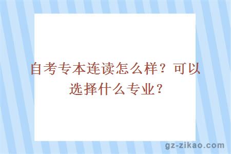 自考專(zhuān)本連讀怎么樣？可以選擇什么專(zhuān)業(yè)？