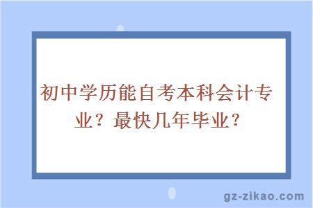 初中學(xué)歷能自考本科會(huì )計專(zhuān)業(yè)？最快幾年畢業(yè)？