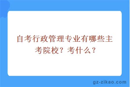 自考行政管理專(zhuān)業(yè)有哪些主考院校？考什么？