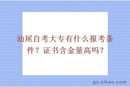 汕尾自考大專(zhuān)有什么報考條件？證書(shū)含金量高嗎？
