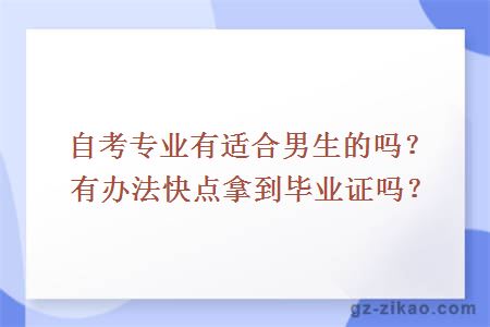 自考專(zhuān)業(yè)有適合男生的嗎？有辦法快點(diǎn)拿到畢業(yè)證嗎？