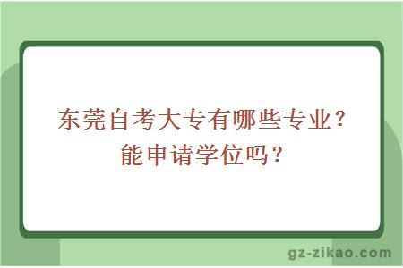 東莞自考大專(zhuān)有哪些專(zhuān)業(yè)？能申請學(xué)位嗎？