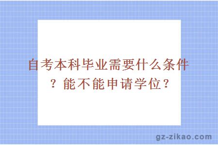 自考本科畢業(yè)需要什么條件？能不能申請學(xué)位？