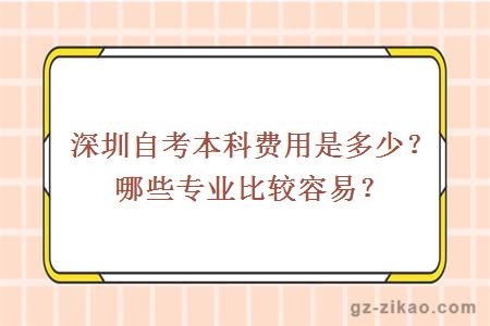 深圳自考本科費用是多少？哪些專(zhuān)業(yè)比較容易？