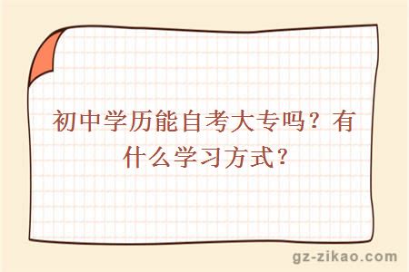 初中學(xué)歷能自考大專(zhuān)嗎？有什么學(xué)習方式？