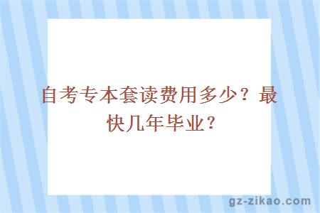 自考專(zhuān)本套讀費用多少？最快幾年畢業(yè)？