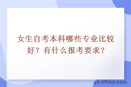 女生自考本科哪些專(zhuān)業(yè)比較好？有什么報考要求？