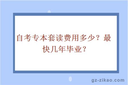 自考專(zhuān)本套讀費用多少？最快幾年畢業(yè)？