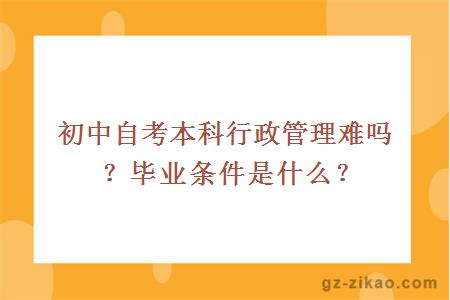 初中自考本科行政管理難嗎？畢業(yè)條件是什么？