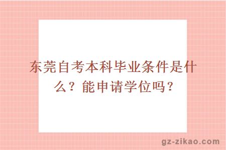東莞自考本科畢業(yè)條件是什么？能申請學(xué)位嗎？