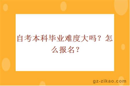 自考本科畢業(yè)難度大嗎？怎么報名？
