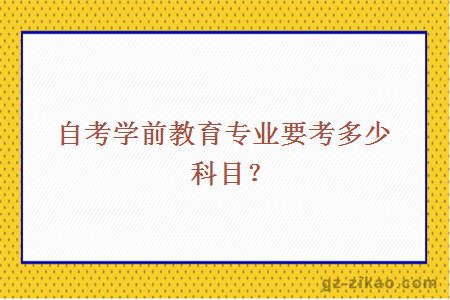 自考學(xué)前教育專(zhuān)業(yè)要考多少科目？
